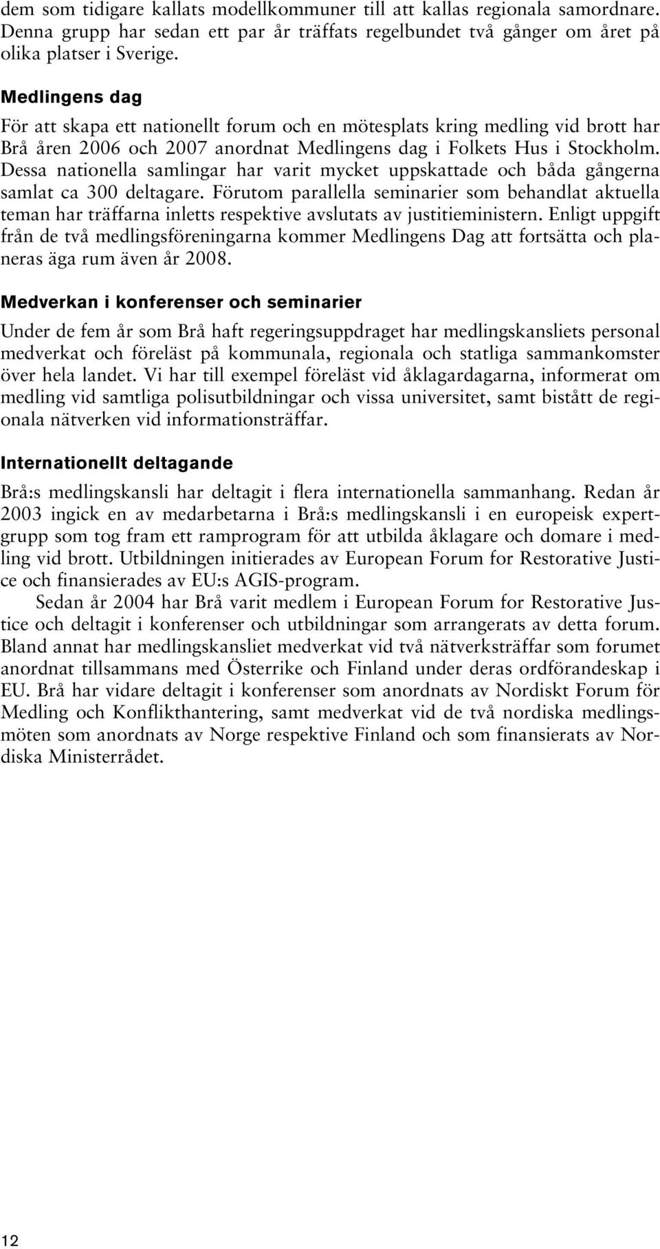 Dessa nationella samlingar har varit mycket uppskattade och båda gångerna samlat ca 300 deltagare.