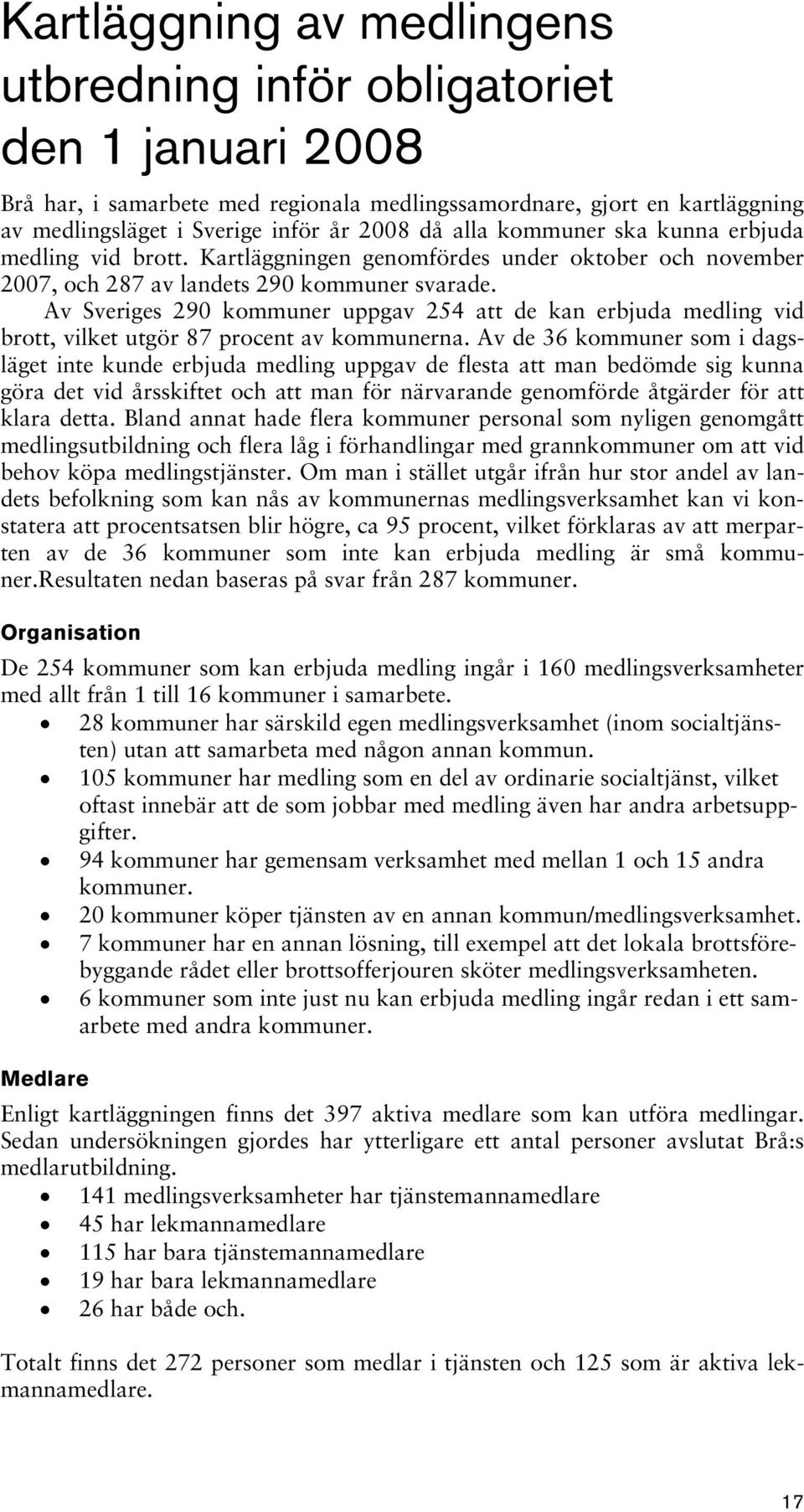 Av Sveriges 290 kommuner uppgav 254 att de kan erbjuda medling vid brott, vilket utgör 87 procent av kommunerna.