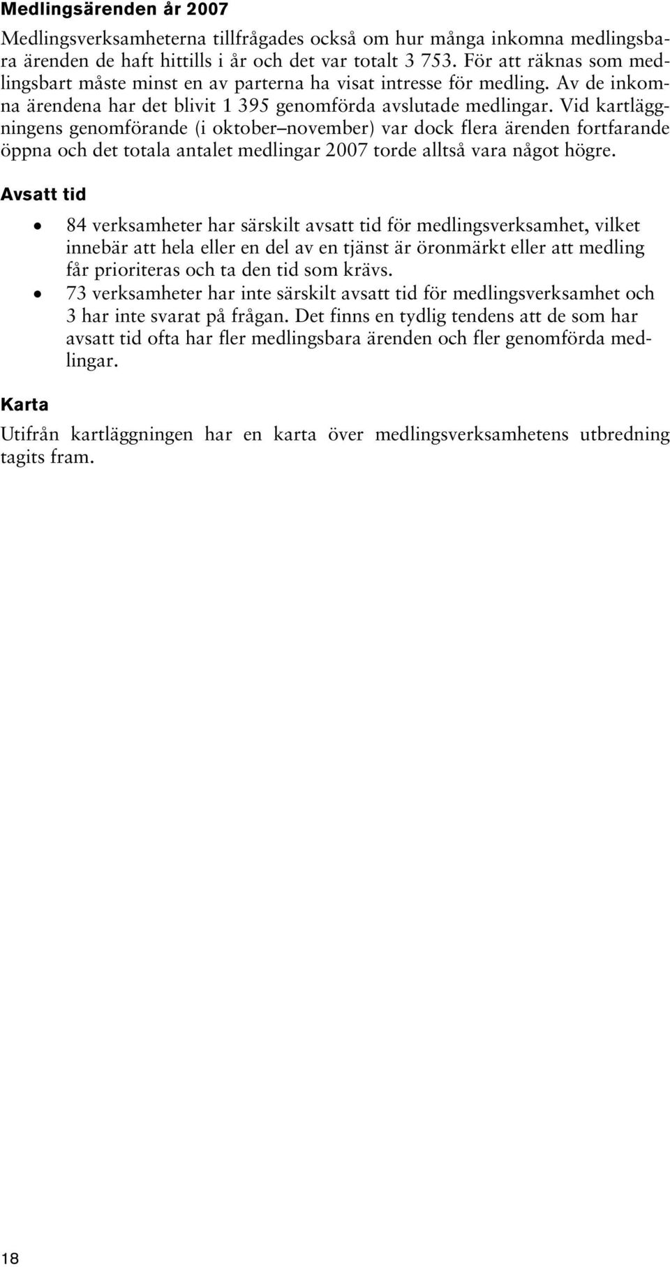 Vid kartläggningens genomförande (i oktober november) var dock flera ärenden fortfarande öppna och det totala antalet medlingar 2007 torde alltså vara något högre.