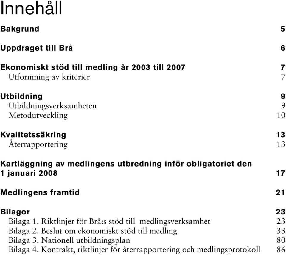 obligatoriet den 1 januari 2008 17 Medlingens framtid 21 Bilagor 23 Bilaga 1.