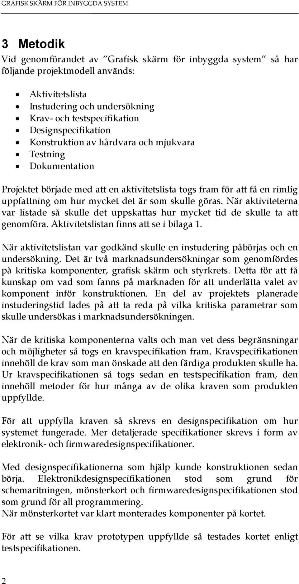 mycket det är som skulle göras. När aktiviteterna var listade så skulle det uppskattas hur mycket tid de skulle ta att genomföra. Aktivitetslistan finns att se i bilaga 1.