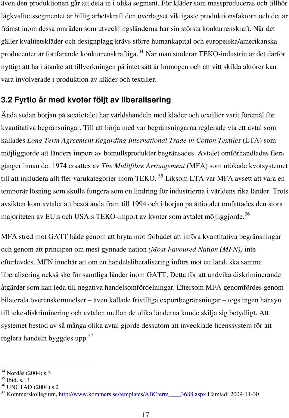 största konkurrenskraft. När det gäller kvalitetskläder och designplagg krävs större humankapital och europeiska/amerikanska producenter är fortfarande konkurrenskraftiga.