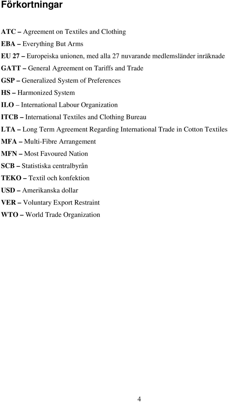 International Textiles and Clothing Bureau LTA Long Term Agreement Regarding International Trade in Cotton Textiles MFA Multi-Fibre Arrangement MFN