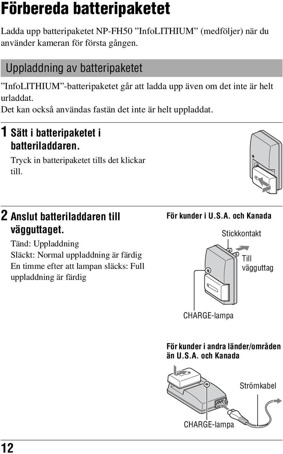 1 Sätt i batteripaketet i batteriladdaren. Tryck in batteripaketet tills det klickar till. 2 Anslut batteriladdaren till vägguttaget.