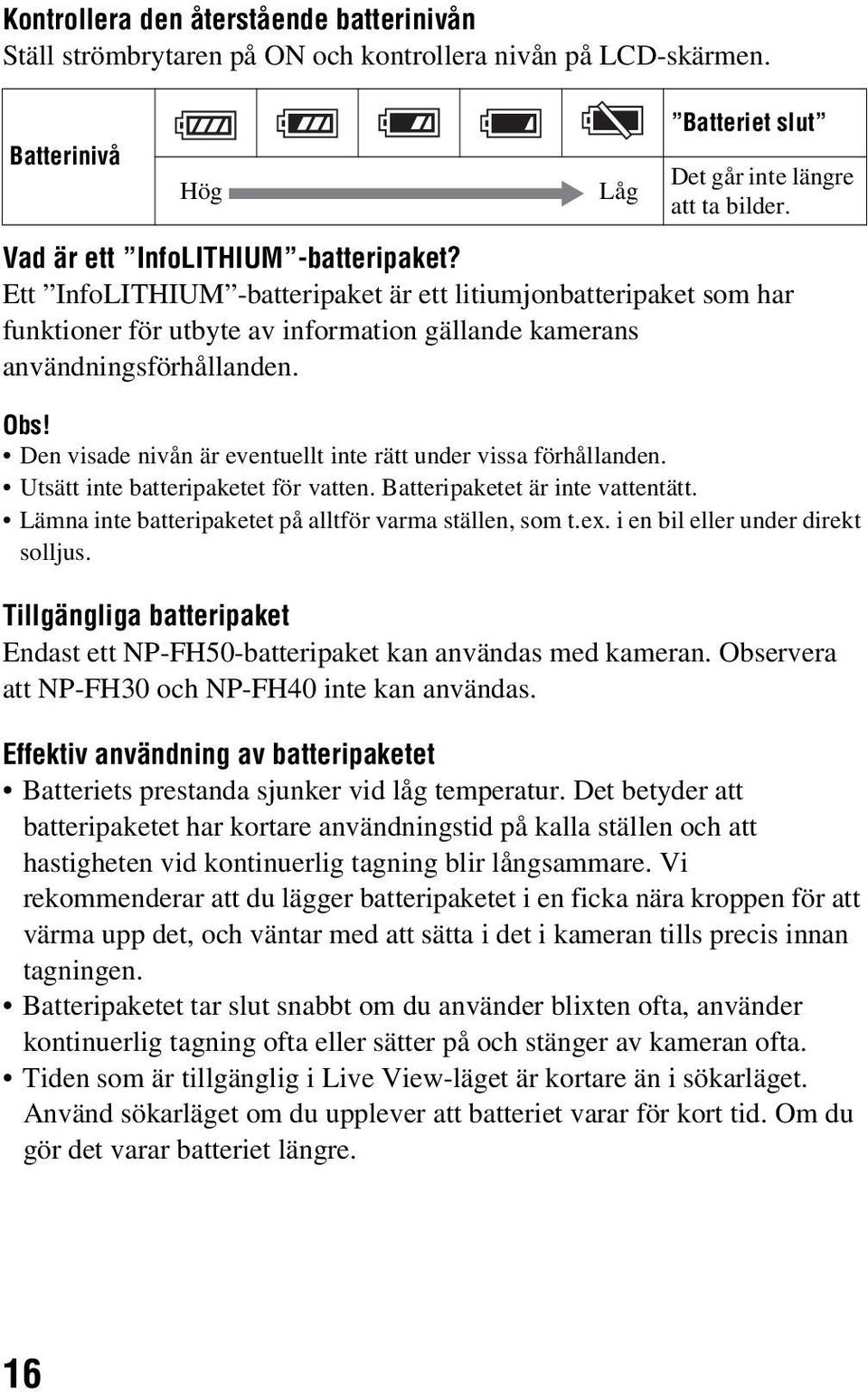 Den visade nivån är eventuellt inte rätt under vissa förhållanden. Utsätt inte batteripaketet för vatten. Batteripaketet är inte vattentätt. Lämna inte batteripaketet på alltför varma ställen, som t.