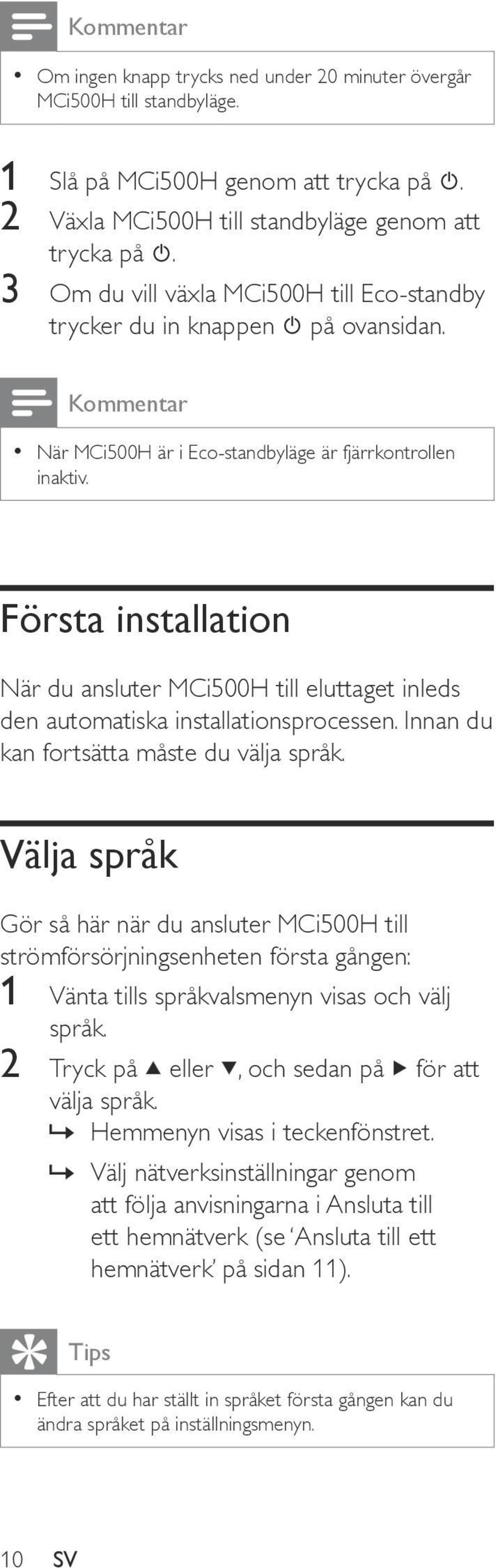 Första installation När du ansluter MCi500H till eluttaget inleds den automatiska installationsprocessen. Innan du kan fortsätta måste du välja språk.