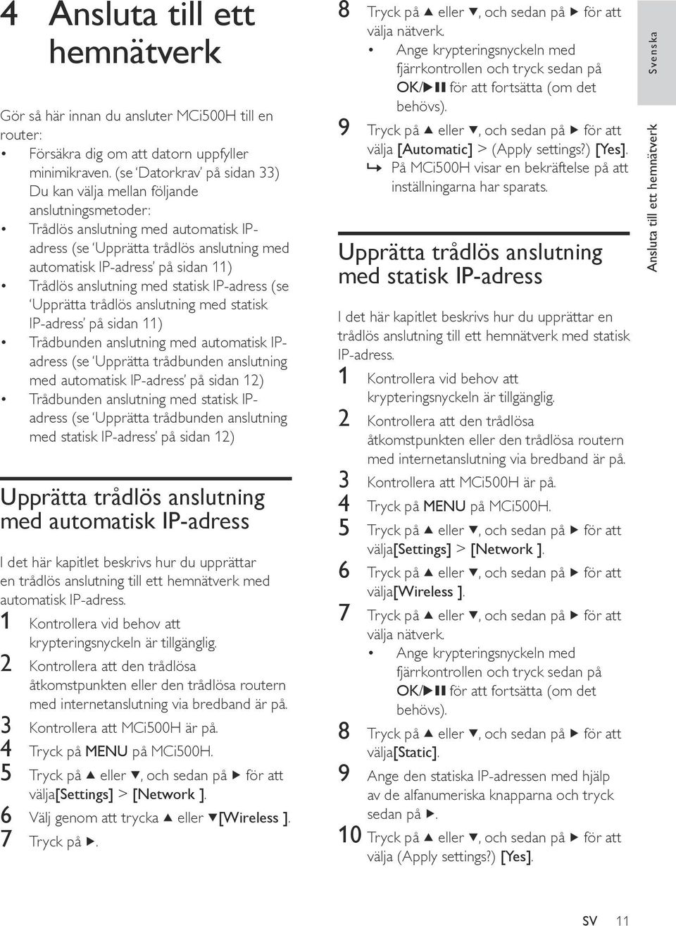 anslutning med statisk IP-adress (se Upprätta trådlös anslutning med statisk IP-adress på sidan 11) Trådbunden anslutning med automatisk IPadress (se Upprätta trådbunden anslutning med automatisk