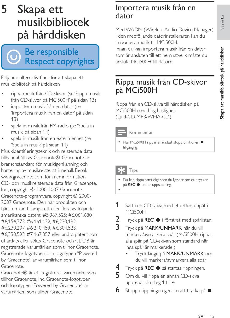 sidan 14) Musikidentifieringsteknik och relaterade data tillhandahålls av Gracenote. Gracenote är branschstandard för musikigenkänning och hantering av musikrelaterat innehåll. Besök www.gracenote.