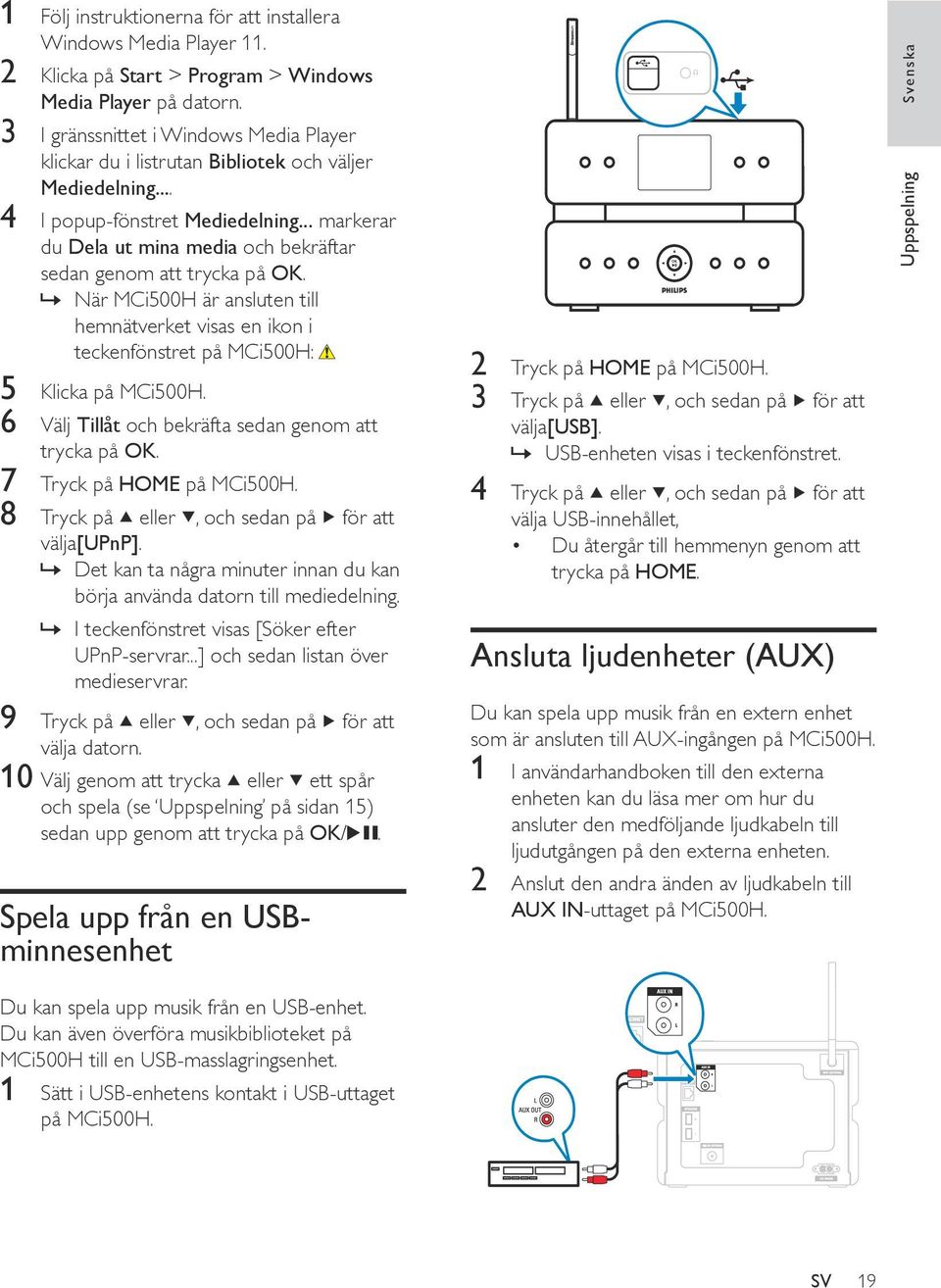 .. markerar du Dela ut mina media och bekräftar sedan genom att trycka på OK. När MCi500H är ansluten till hemnätverket visas en ikon i teckenfönstret på MCi500H: 5 Klicka på MCi500H.