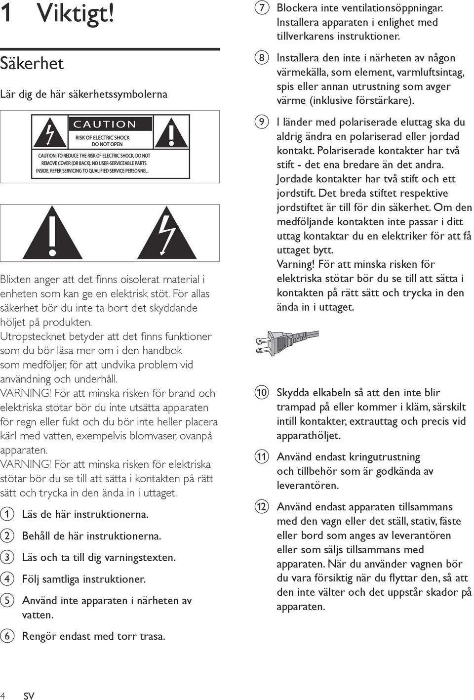 Utropstecknet betyder att det finns funktioner som du bör läsa mer om i den handbok som medföljer, för att undvika problem vid användning och underhåll. VARNING!