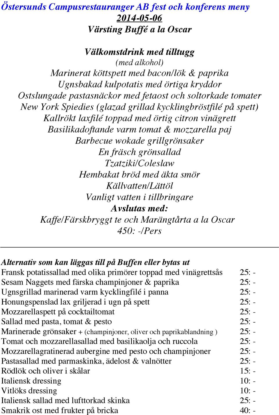 Tzatziki/Coleslaw Hembakat bröd med äkta smör Källvatten/Lättöl Vanligt vatten i tillbringare Avslutas med: Kaffe/Färskbryggt te och Marängtårta a la Oscar 450: -/Pers Alternativ som kan läggas till