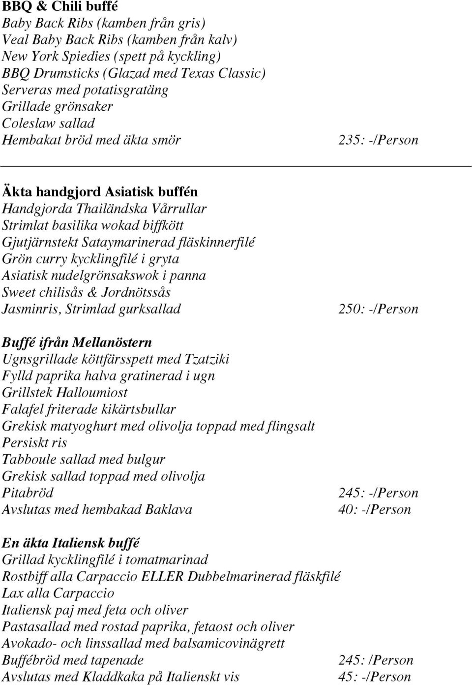 Sataymarinerad fläskinnerfilé Grön curry kycklingfilé i gryta Asiatisk nudelgrönsakswok i panna Sweet chilisås & Jordnötssås Jasminris, Strimlad gurksallad Buffé ifrån Mellanöstern Ugnsgrillade