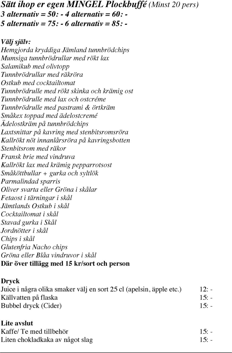 med pastrami & örtkräm Småkex toppad med ädelostcremé Ädelostkräm på tunnbrödchips Laxtsnittar på kavring med stenbitsromsröra Kallrökt nöt innanlårsröra på kavringsbotten Stenbitsrom med räkor