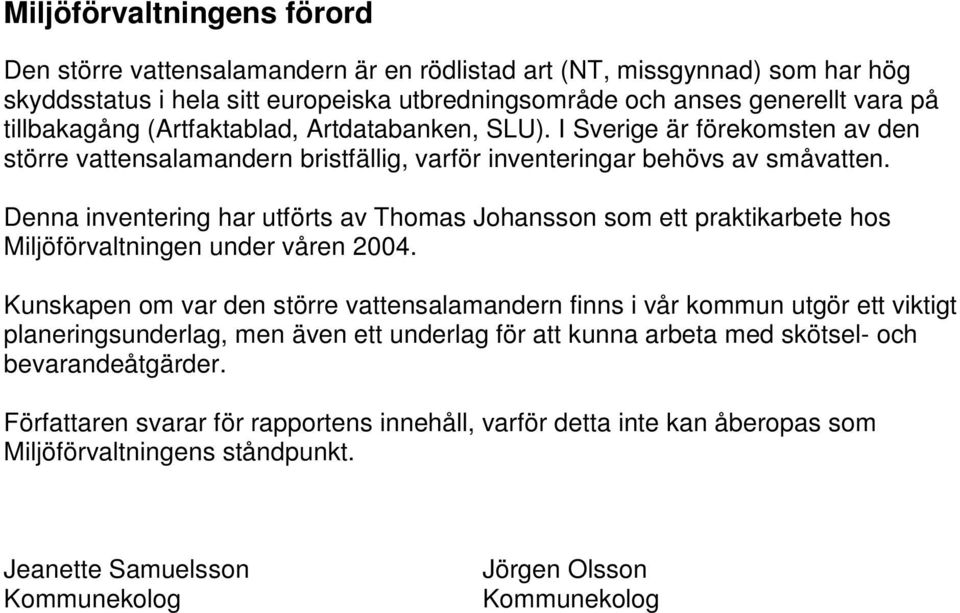 Denna inventering har utförts av Thomas Johansson som ett praktikarbete hos Miljöförvaltningen under våren 2004.