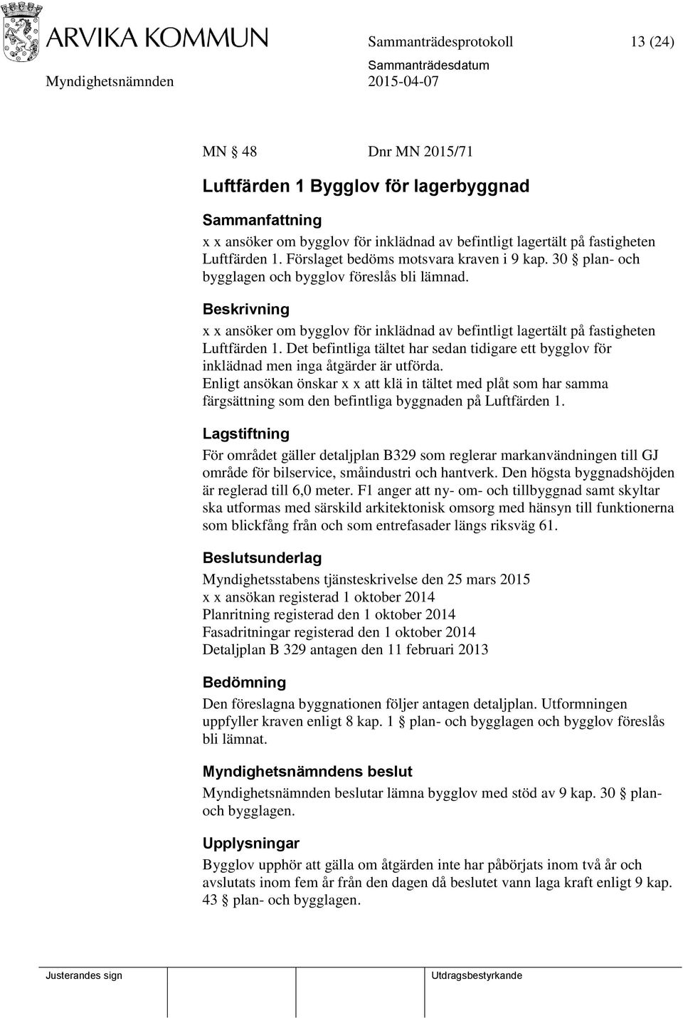 Det befintliga tältet har sedan tidigare ett bygglov för inklädnad men inga åtgärder är utförda.