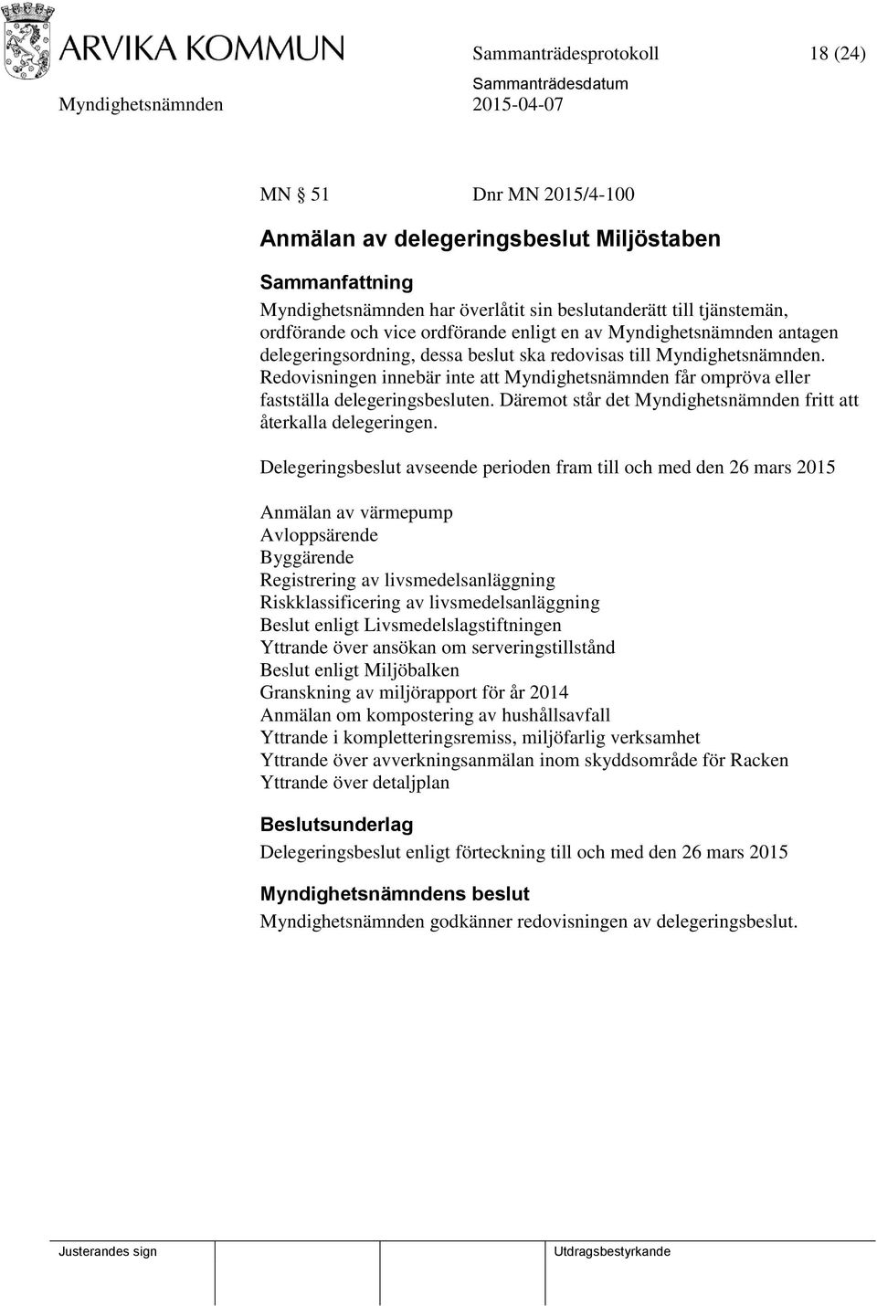 Redovisningen innebär inte att Myndighetsnämnden får ompröva eller fastställa delegeringsbesluten. Däremot står det Myndighetsnämnden fritt att återkalla delegeringen.