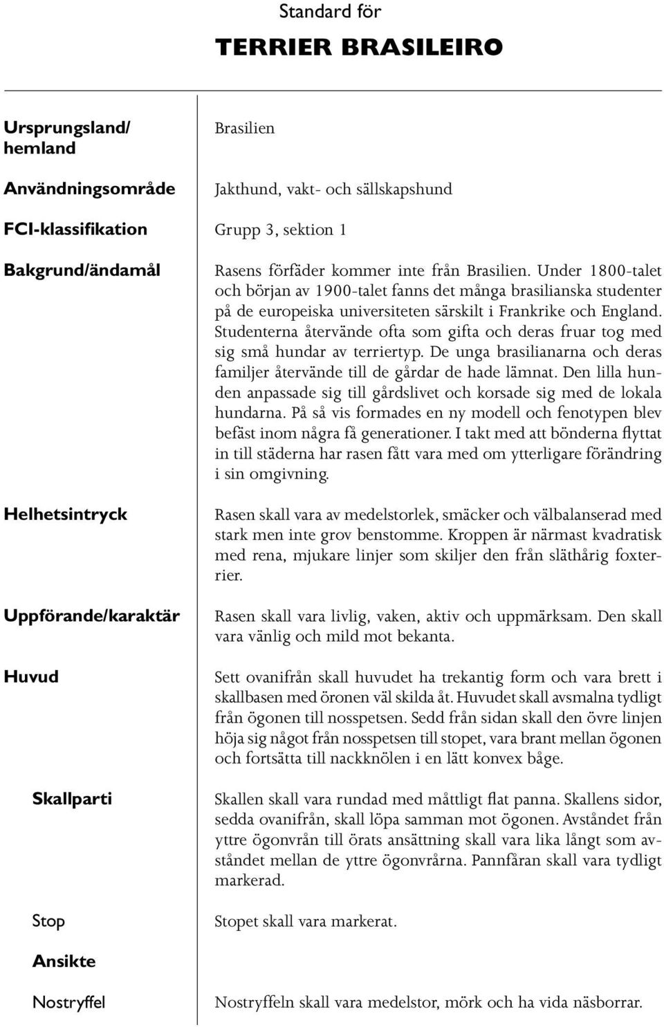 Under 1800-talet och början av 1900-talet fanns det många brasilianska studenter på de europeiska universiteten särskilt i Frankrike och England.