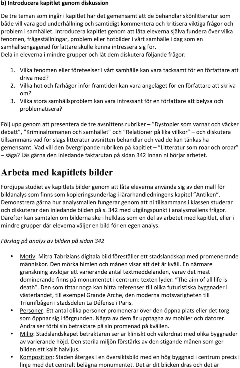 Introducera kapitlet genom att låta eleverna själva fundera över vilka fenomen, frågeställningar, problem eller hotbilder i vårt samhälle i dag som en samhällsengagerad författare skulle kunna