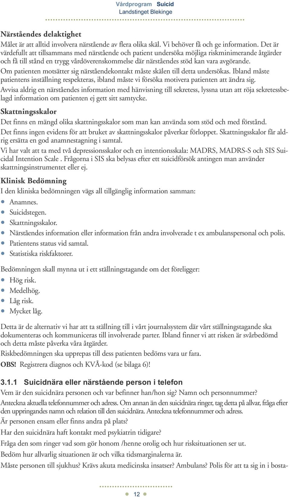 Om patienten motsätter sig närståendekontakt måste skälen till detta undersökas. Ibland måste patientens inställning respekteras, ibland måste vi försöka motivera patienten att ändra sig.