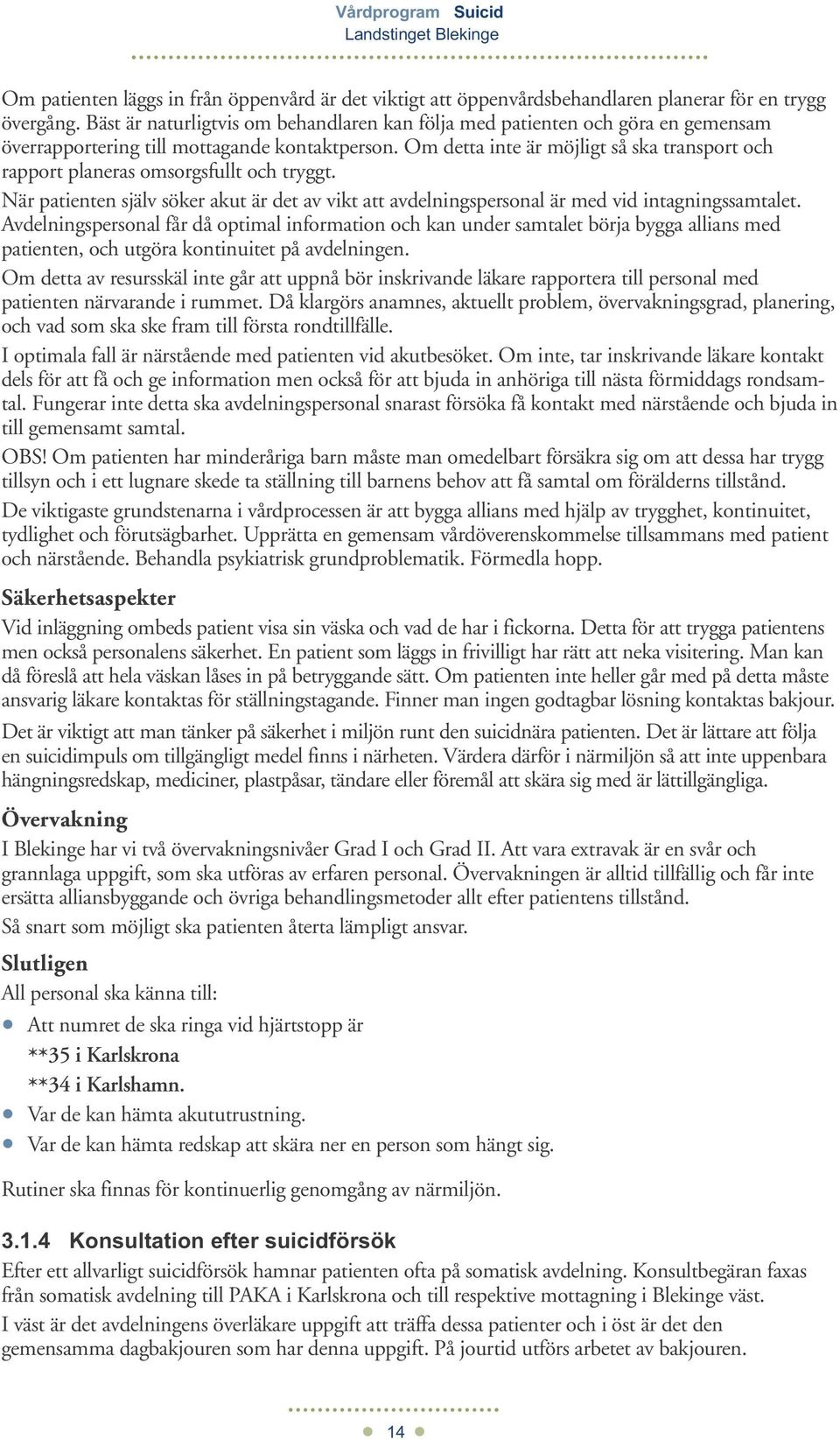 Om detta inte är möjligt så ska transport och rapport planeras omsorgsfullt och tryggt. När patienten själv söker akut är det av vikt att avdelningspersonal är med vid intagningssamtalet.