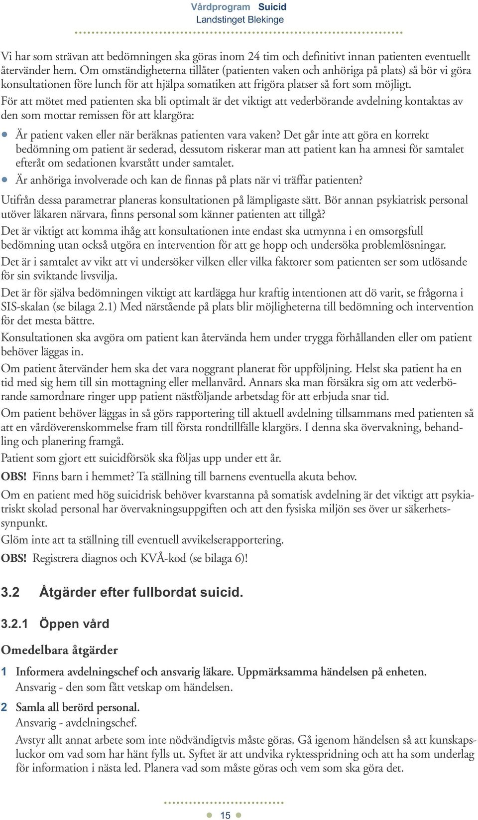 För att mötet med patienten ska bli optimalt är det viktigt att vederbörande avdelning kontaktas av den som mottar remissen för att klargöra: Är patient vaken eller när beräknas patienten vara vaken?