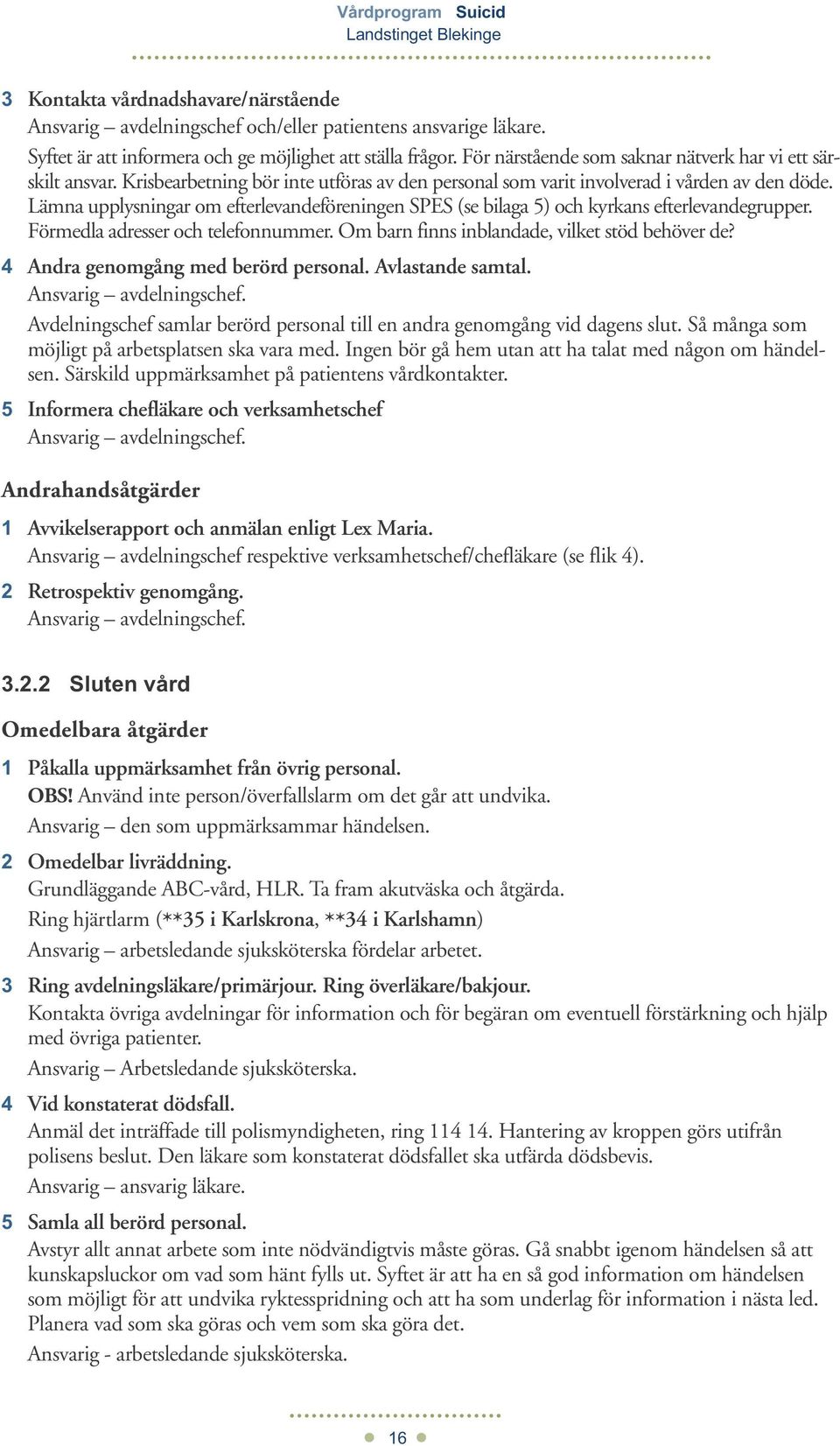 Lämna upplysningar om efterlevandeföreningen SPES (se bilaga 5) och kyrkans efterlevandegrupper. Förmedla adresser och telefonnummer. Om barn finns inblandade, vilket stöd behöver de?