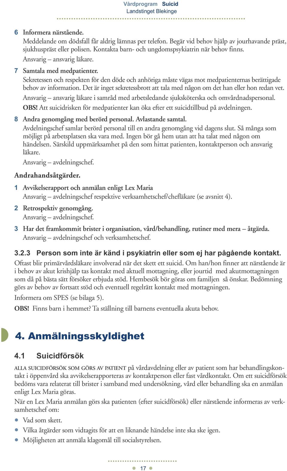 Sekretessen och respekten för den döde och anhöriga måste vägas mot medpatienternas berättigade behov av information. Det är inget sekretessbrott att tala med någon om det han eller hon redan vet.