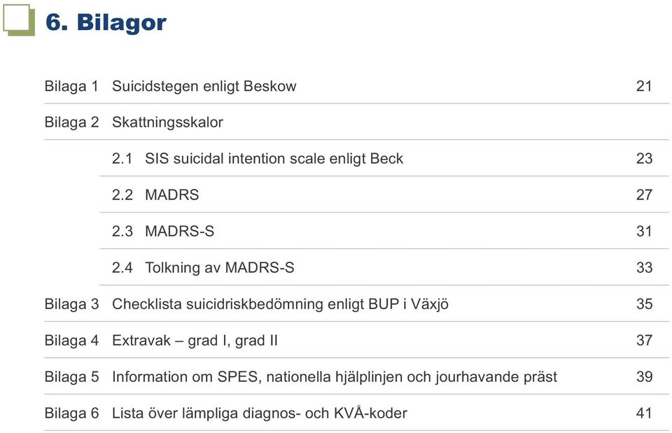 4 Tolkning av MADRS-S 33 Bilaga 3 Checklista suicidriskbedömning enligt BUP i Växjö 35 Bilaga 4