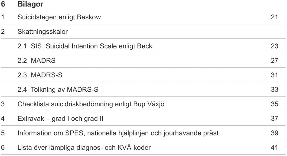 4 Tolkning av MADRS-S 33 3 Checklista suicidriskbedömning enligt Bup Växjö 35 4 Extravak