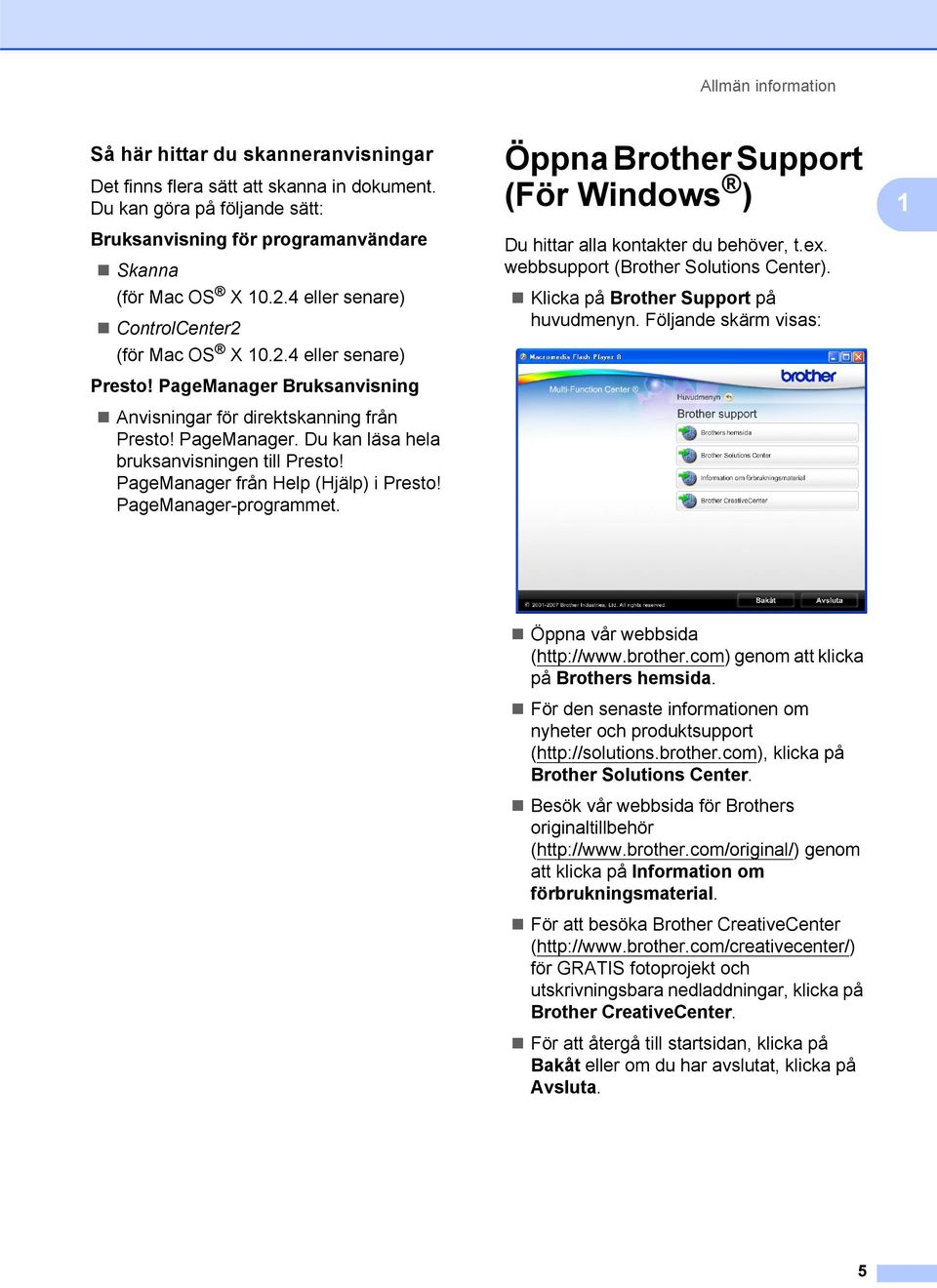 PageManager från Help (Hjälp) i Presto! PageManager-programmet. Öppna Brother Support (För Windows ) 1 Du hittar alla kontakter du behöver, t.ex. webbsupport (Brother Solutions Center).