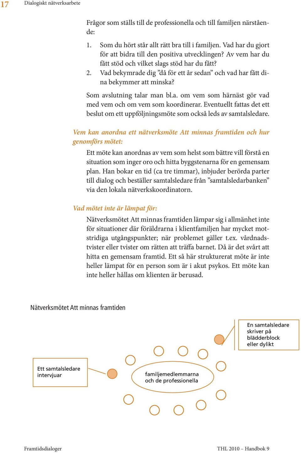 Vad bekymrade dig då för ett år sedan och vad har fått dina bekymmer att minska? Som avslutning talar man bl.a. om vem som härnäst gör vad med vem och om vem som koordinerar.