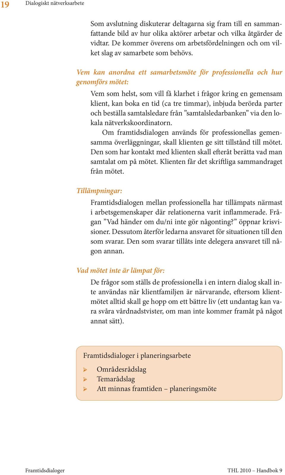 Vem kan anordna ett samarbetsmöte för professionella och hur genomförs mötet: Vem som helst, som vill få klarhet i frågor kring en gemensam klient, kan boka en tid (ca tre timmar), inbjuda berörda