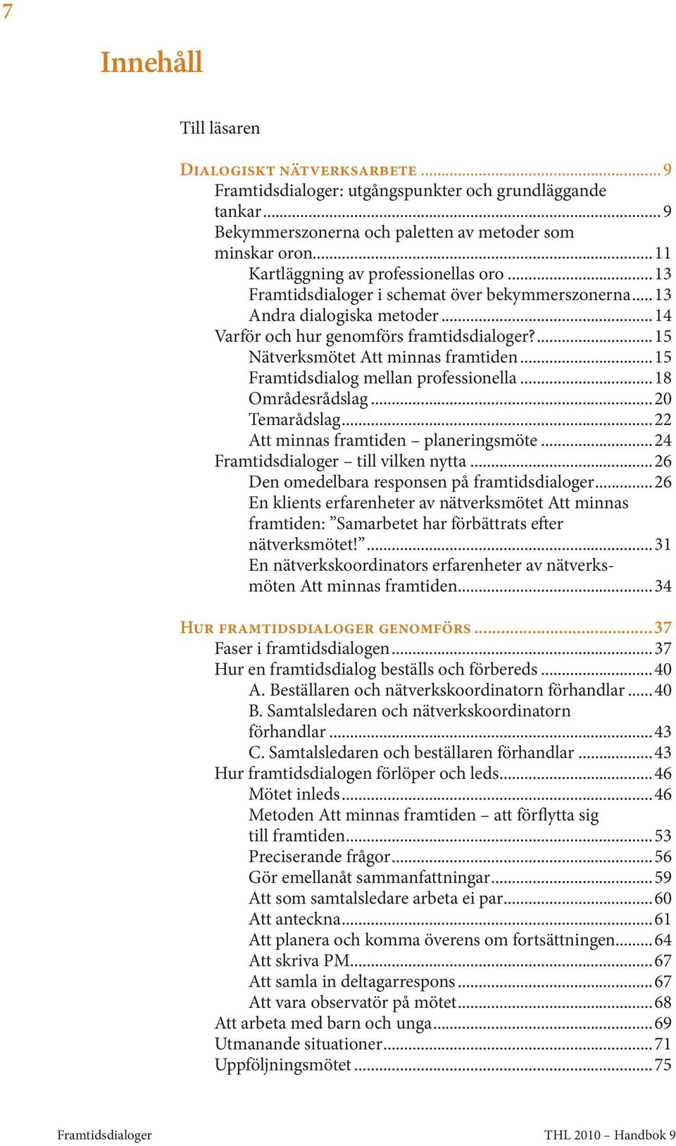 ...15 Nätverksmötet Att minnas framtiden...15 Framtidsdialog mellan professionella...18 Områdesrådslag...20 Temarådslag...22 Att minnas framtiden planeringsmöte...24 Framtidsdialoger till vilken nytta.