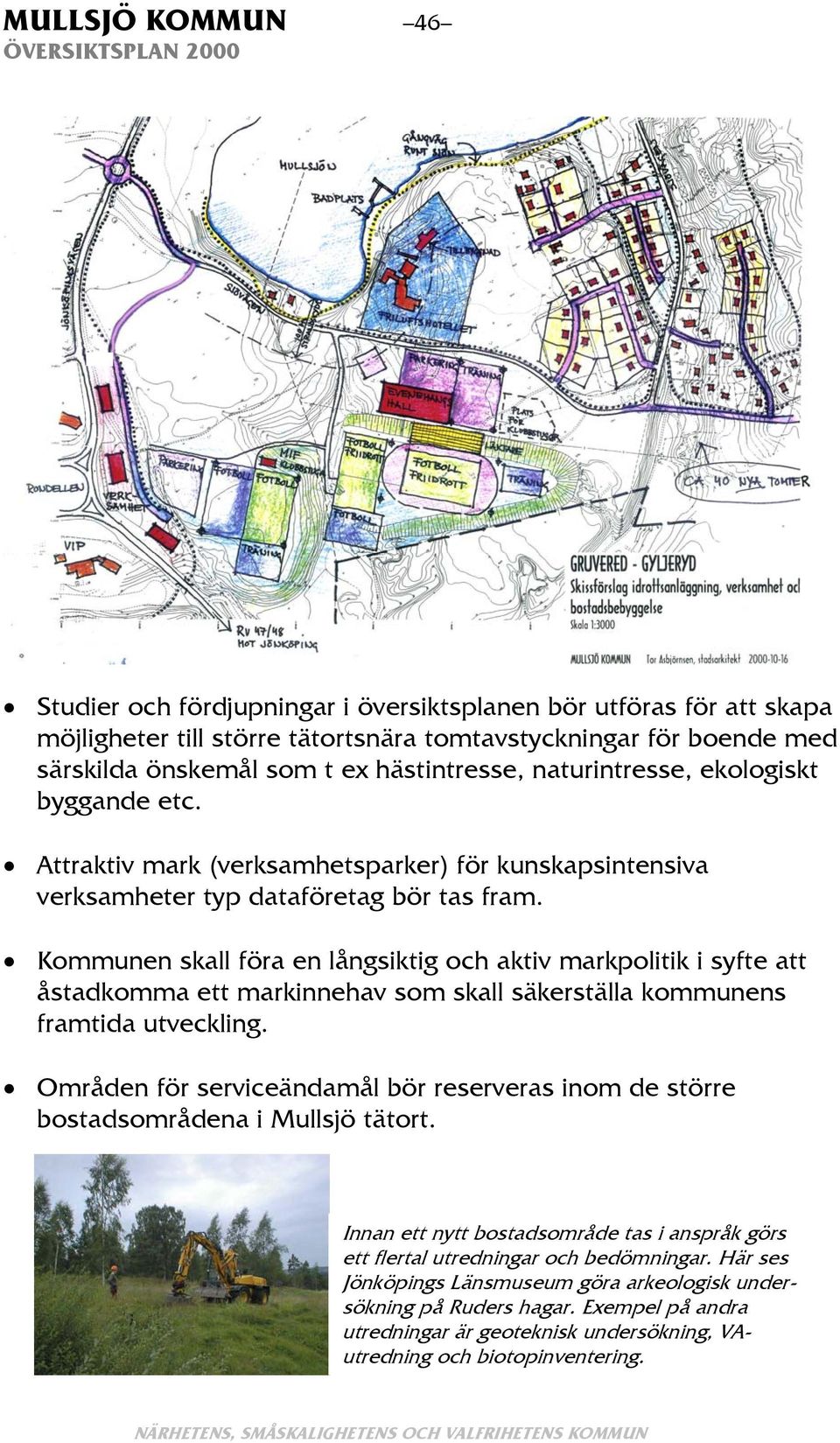 Kommunen skall föra en långsiktig och aktiv markpolitik i syfte att åstadkomma ett markinnehav som skall säkerställa kommunens framtida utveckling.