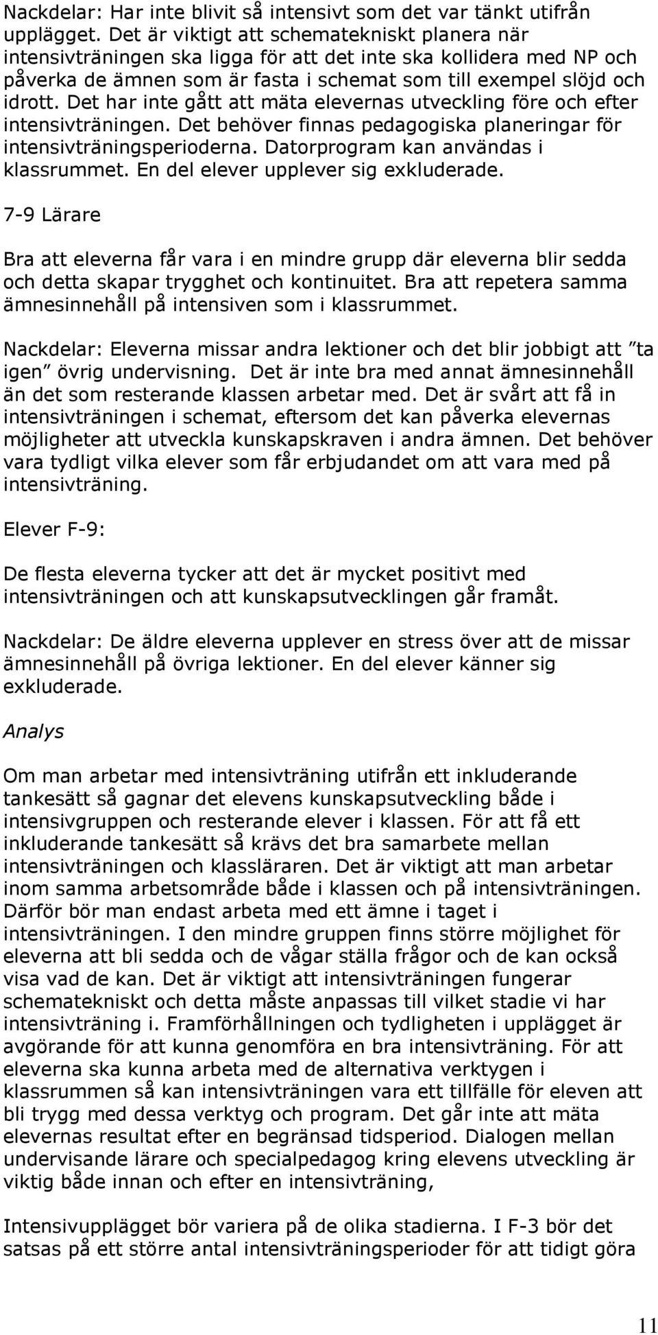 Det har inte gått att mäta elevernas utveckling före och efter intensivträningen. Det behöver finnas pedagogiska planeringar för intensivträningsperioderna. Datorprogram kan användas i klassrummet.