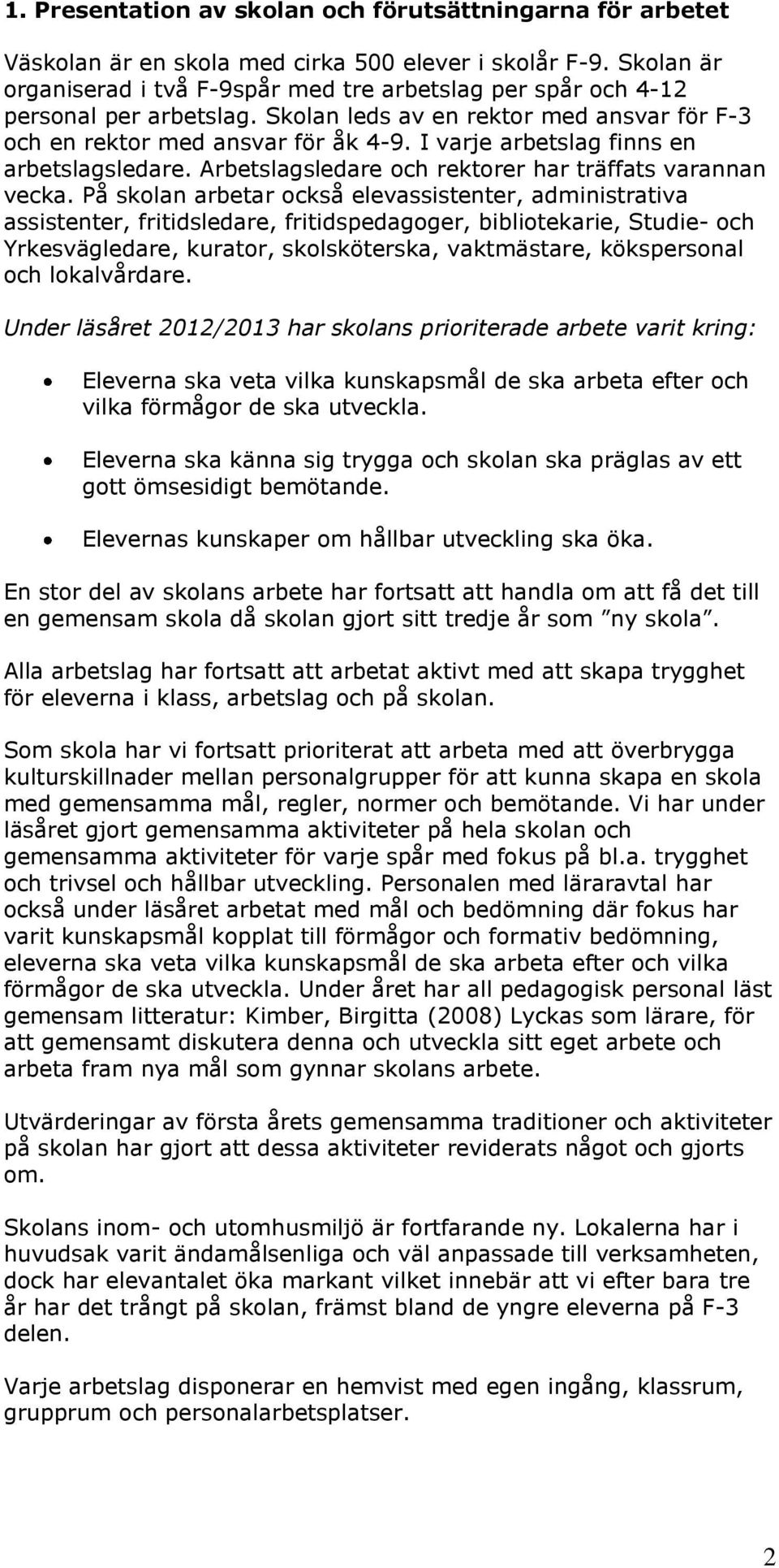 I varje arbetslag finns en arbetslagsledare. Arbetslagsledare och rektorer har träffats varannan vecka.