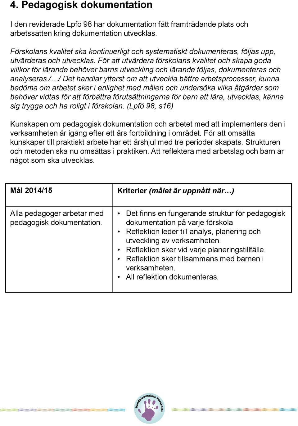 För att utvärdera förskolans kvalitet och skapa goda villkor för lärande behöver barns utveckling och lärande följas, dokumenteras och analyseras / / Det handlar ytterst om att utveckla bättre