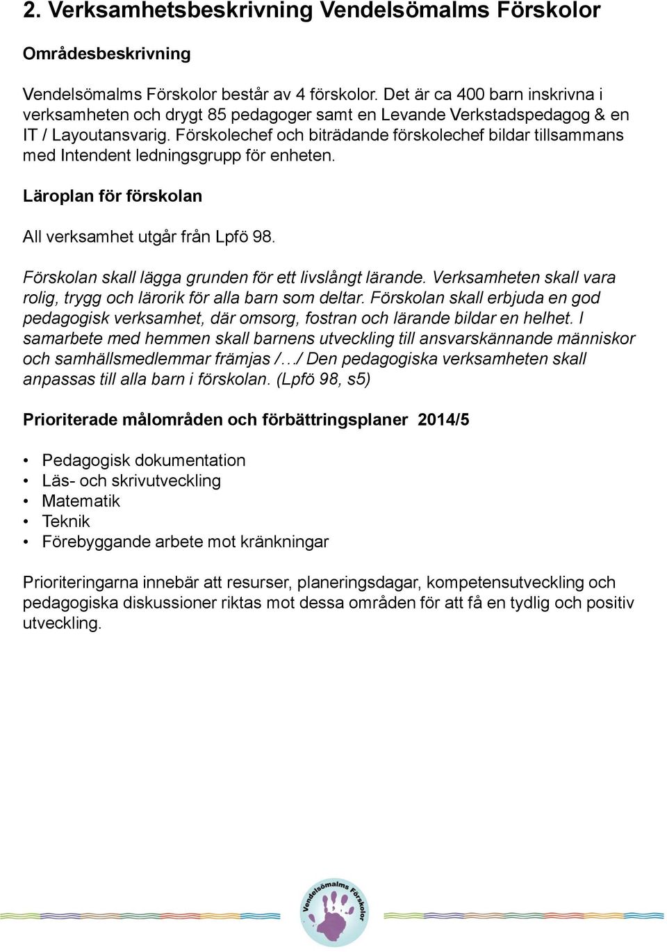 Förskolechef och biträdande förskolechef bildar tillsammans med Intendent ledningsgrupp för enheten. Läroplan för förskolan All verksamhet utgår från Lpfö 98.