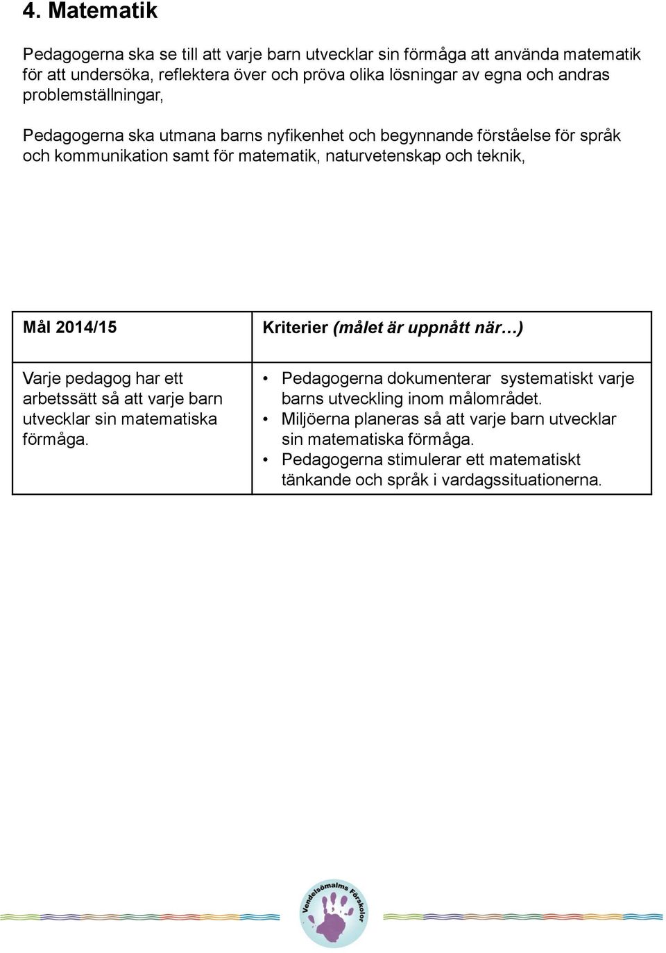 2014/15 Kriterier (målet är uppnått när ) Varje pedagog har ett arbetssätt så att varje barn utvecklar sin matematiska förmåga.