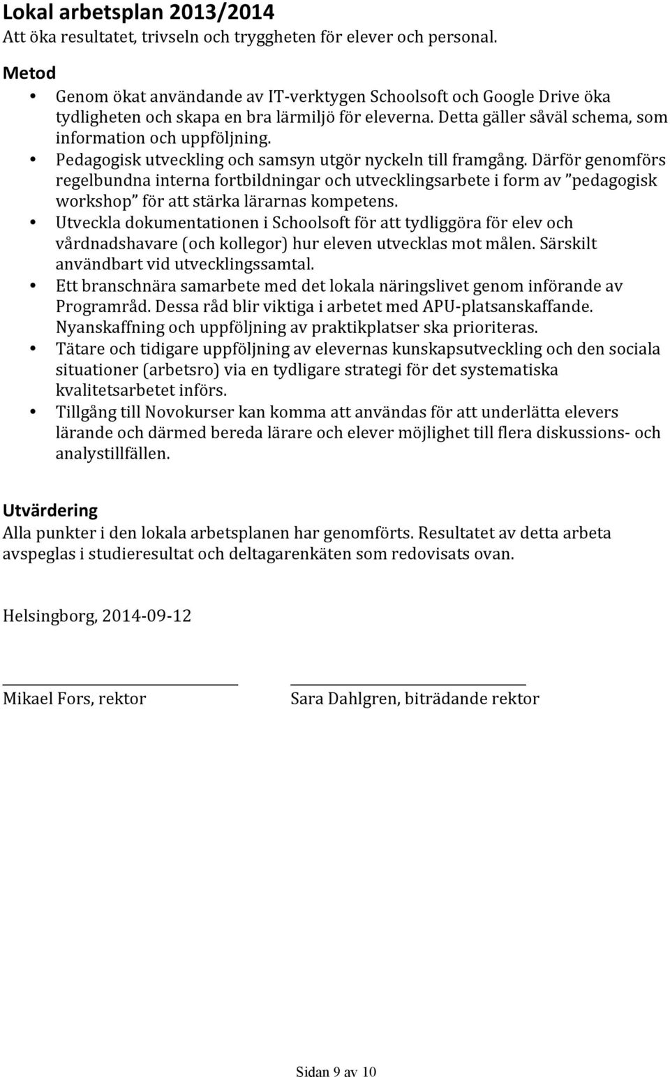 Pedagogisk utveckling och samsyn utgör nyckeln till framgång. Därför genomförs regelbundna interna fortbildningar och utvecklingsarbete i form av pedagogisk workshop för att stärka lärarnas kompetens.