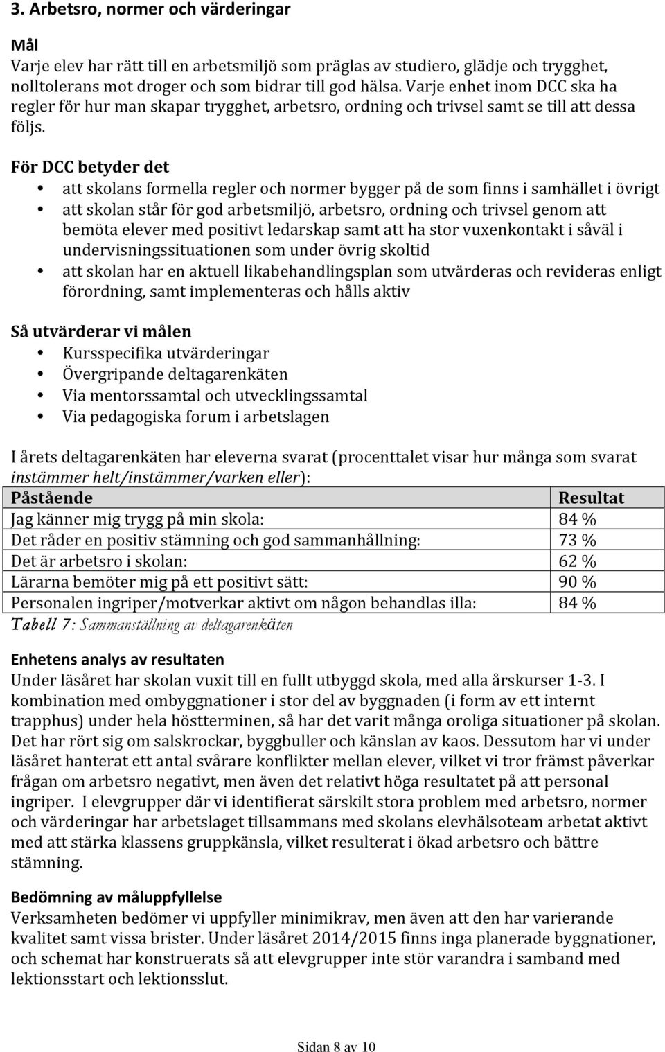 För DCC betyder det att skolans formella regler och normer bygger på de som finns i samhället i övrigt att skolan står för god arbetsmiljö, arbetsro, ordning och trivsel genom att bemöta elever med