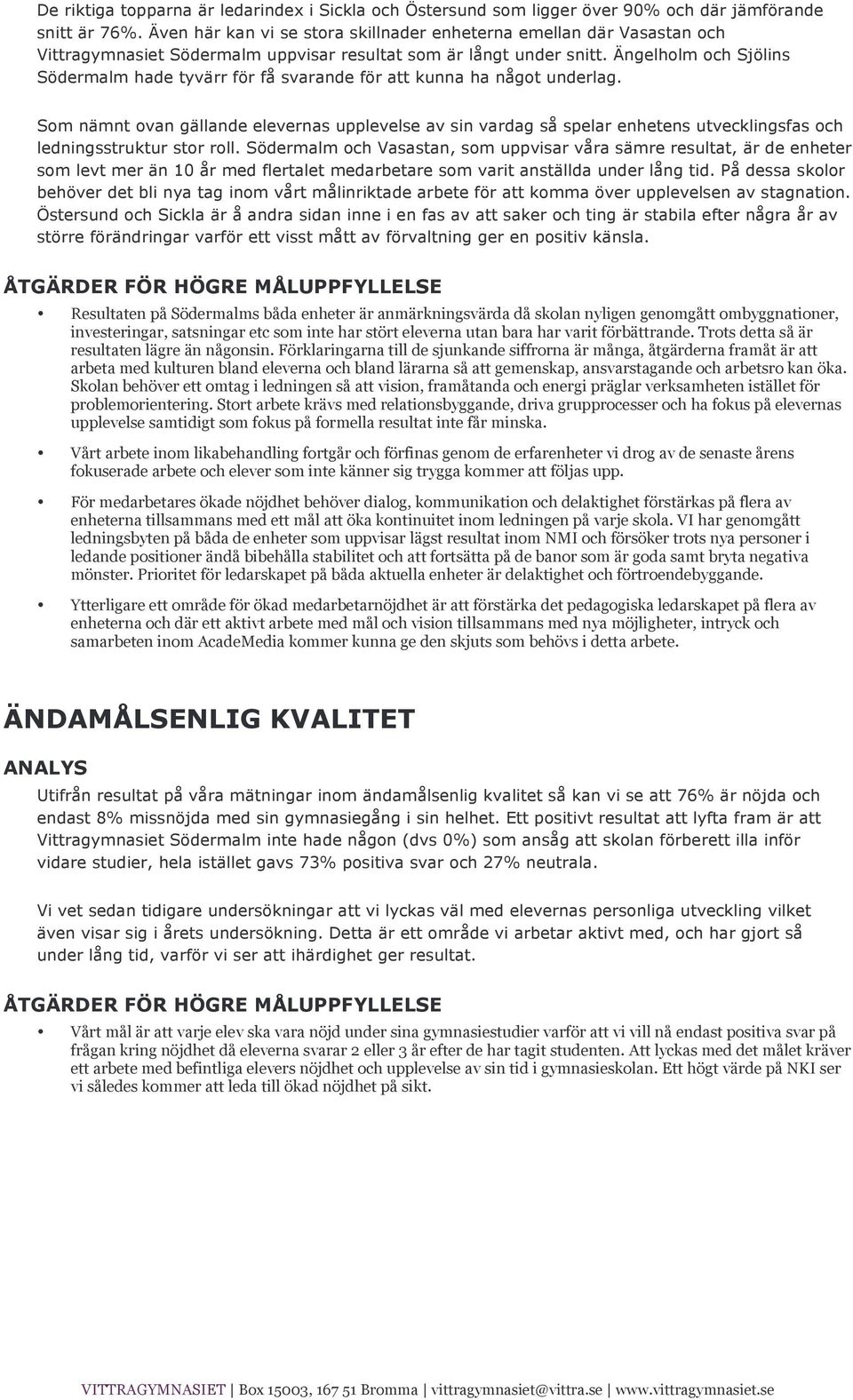 Ängelholm och Sjölins Södermalm hade tyvärr för få svarande för att kunna ha något underlag.