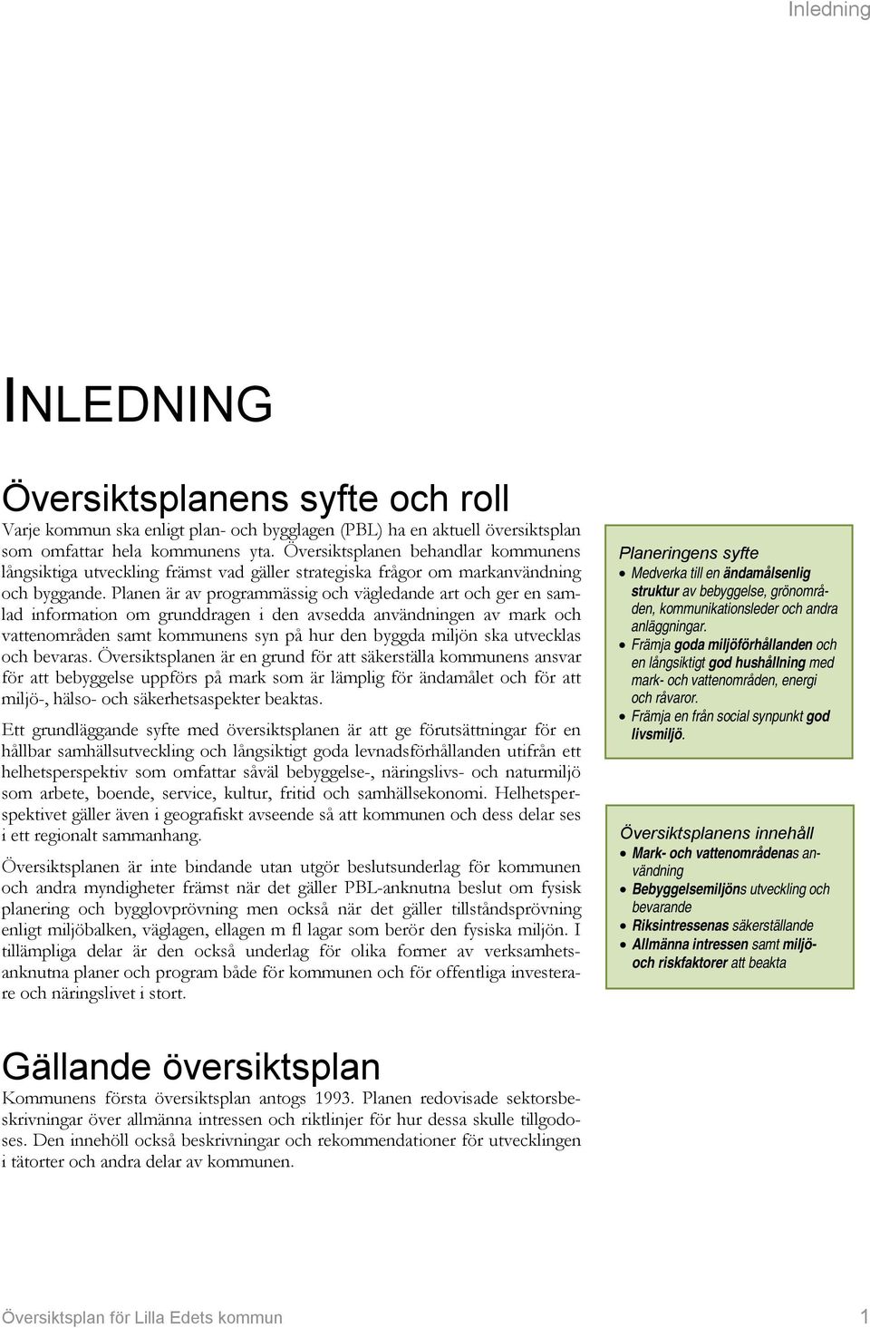 Planen är av programmässig och vägledande art och ger en samlad information om grunddragen i den avsedda användningen av mark och vattenområden samt kommunens syn på hur den byggda miljön ska