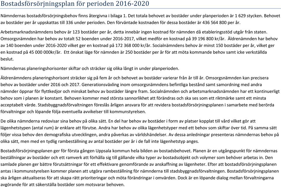 Arbetsmarknadsnämndens behov är 123 bostäder per år, detta innebär ingen kostnad för nämnden då etableringsstöd utgår från staten.