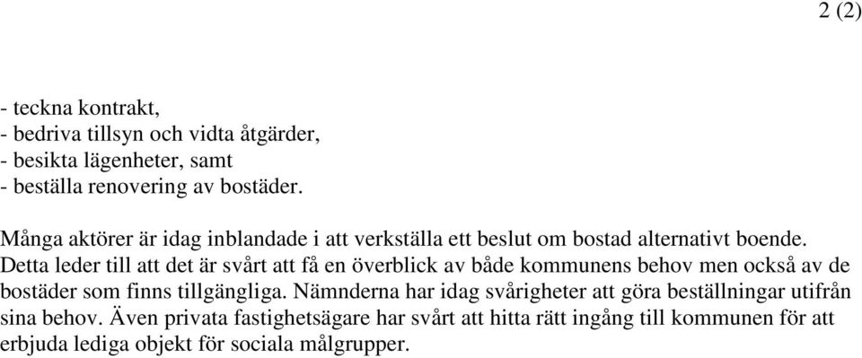 Detta leder till att det är svårt att få en överblick av både kommunens behov men också av de bostäder som finns tillgängliga.