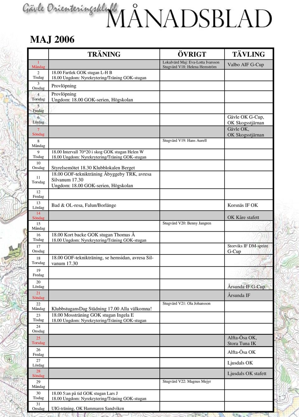 00 Ungdom: Nyrekrytering/Träning GOK-stugan Styrelsemötet 18.30 Klubblokalen Berget 18.00 GOF-teknikträning Åbyggeby TRK, avresa Silvanum 17.30 Ungdom: 18.