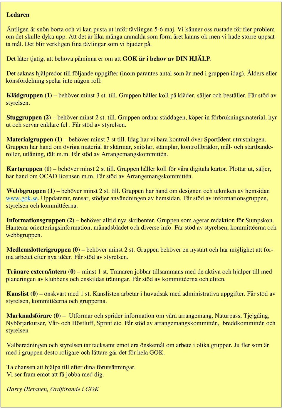 Det låter tjatigt att behöva påminna er om att GOK är i behov av DIN HJÄLP. Det saknas hjälpredor till följande uppgifter (inom parantes antal som är med i gruppen idag).