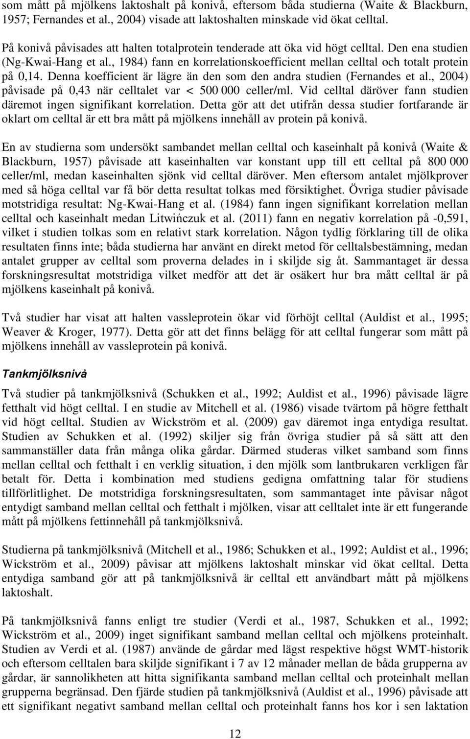 Denna koefficient är lägre än den som den andra studien (Fernandes et al., 2004) påvisade på 0,43 när celltalet var < 500 000 celler/ml.