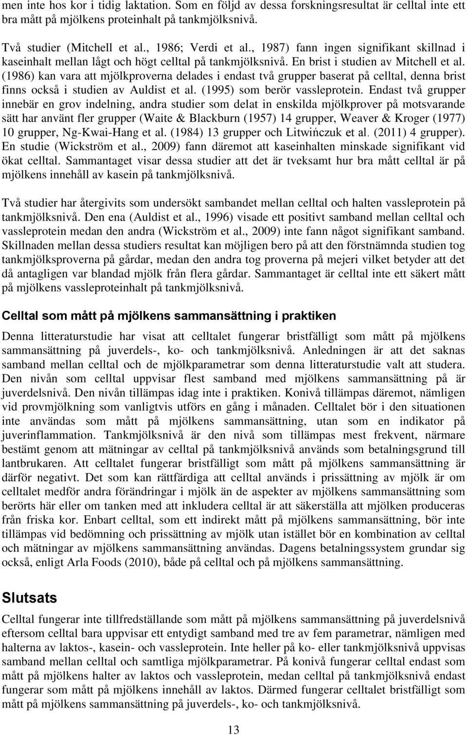 (1986) kan vara att mjölkproverna delades i endast två grupper baserat på celltal, denna brist finns också i studien av Auldist et al. (1995) som berör vassleprotein.