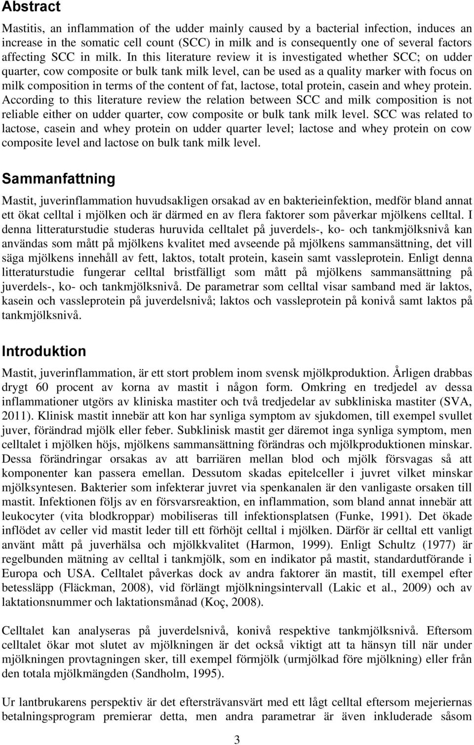 In this literature review it is investigated whether SCC; on udder quarter, cow composite or bulk tank milk level, can be used as a quality marker with focus on milk composition in terms of the